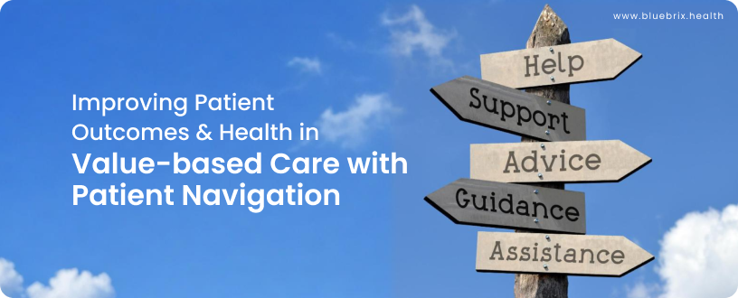 Simplifying Value-based Care Journey with Patient Navigation Solutions